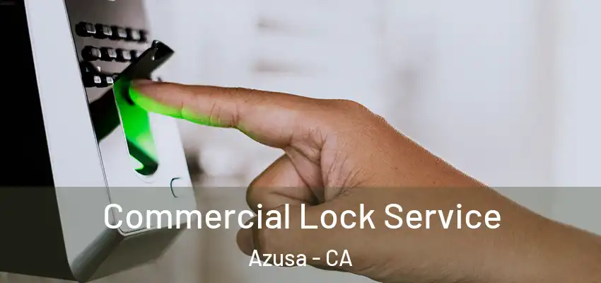  Commercial Lock Service Azusa - CA