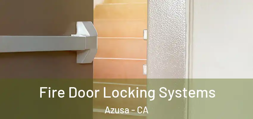  Fire Door Locking Systems Azusa - CA