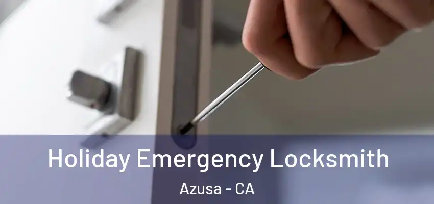  Holiday Emergency Locksmith Azusa - CA