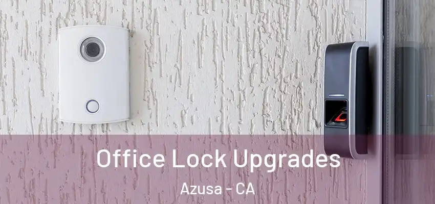  Office Lock Upgrades Azusa - CA
