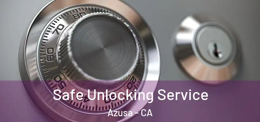  Safe Unlocking Service Azusa - CA